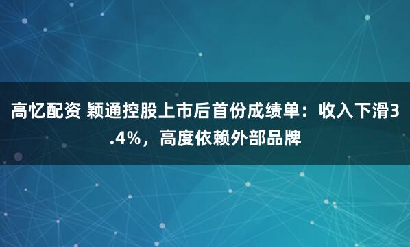 高忆配资 颖通控股上市后首份成绩单：收入下滑3.4%，高度依赖外部品牌